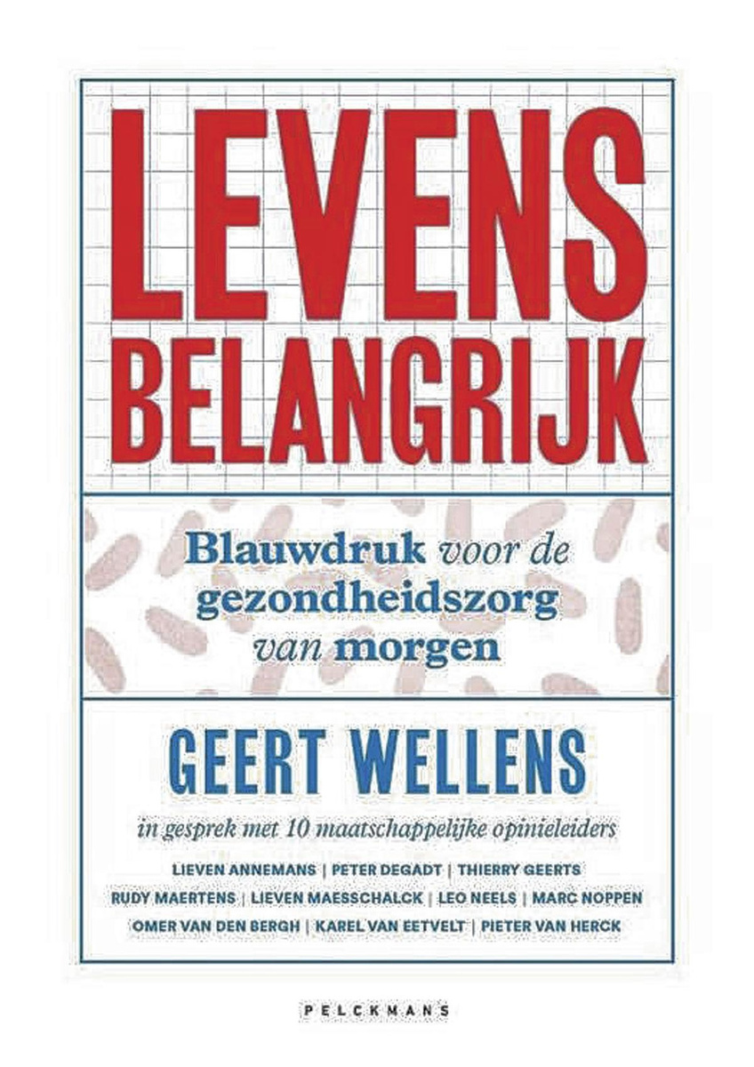 Geert Wellens. Levens belangrijk. Blauwdruk voor de gezondheidszorg van morgen. In gesprek met 10 maatschappelijke opinieleiders. Pelckmans, 200 blz.