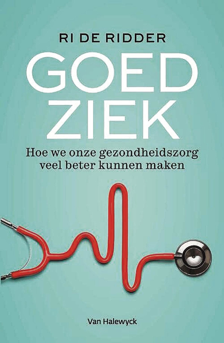 Ri De Ridder. Goed ziek. Hoe we onze gezondheidszorg veel  beter kunnen maken. Uitg. Van Halewijck, 224 blz.