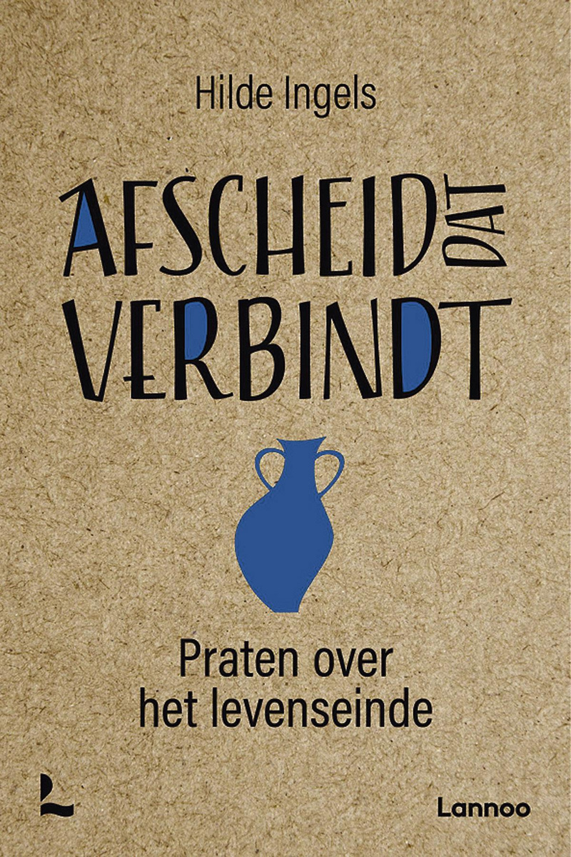 Hilde Ingels. Afscheid dat verbindt. Praten over het levenseinde. Lannoo, 184 blz., 19,99 euro.