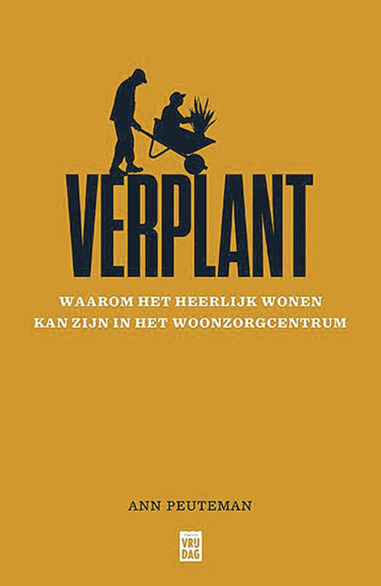 Ann Peuteman. Verplant. Waarom het heerlijk wonen kan zijn in het woonzorgcentrum. Uitgeverij Vrijdag, 205 blz., 20 euro.