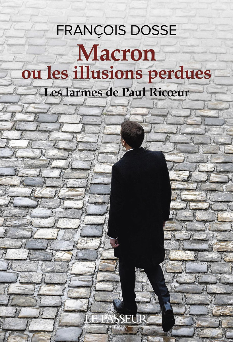 François Dosse: Macron ou les illusions perdues: les larmes de Paul Ricoeur (Le Passeur Éditeur)